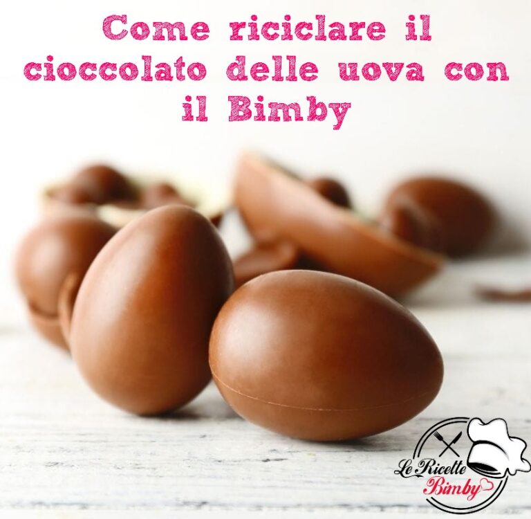 COME RICICLARE IL CIOCCOLATO DELLE UOVA Di Pasqua Con Il Bimby 10 Idee